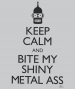  Keep calm and bite my shiny metal ass